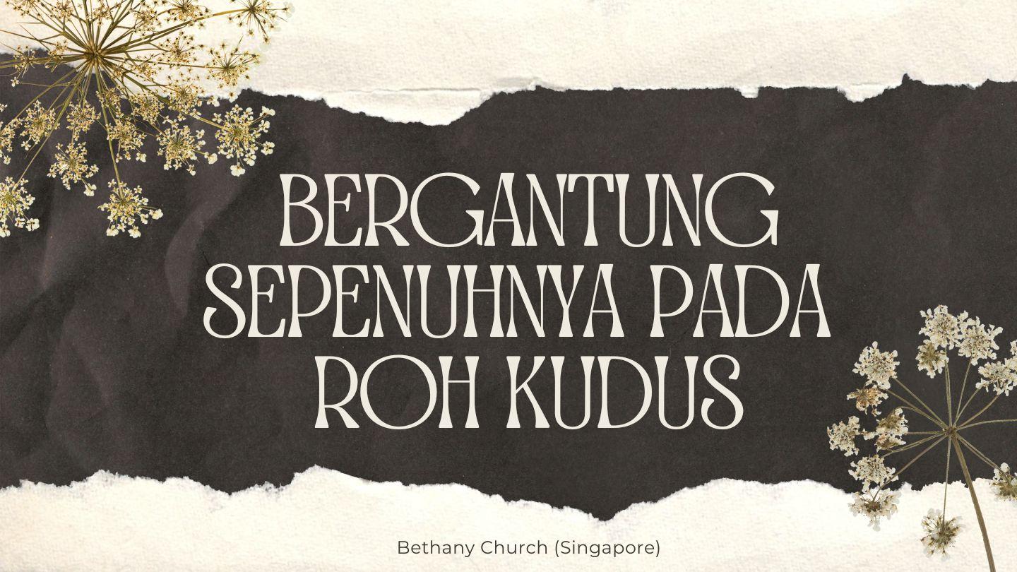 BERGANTUNG SEPENUHNYA PADA ROH KUDUS Yohanes 14:16-19 Alkitab dalam Bahasa Indonesia Masa Kini