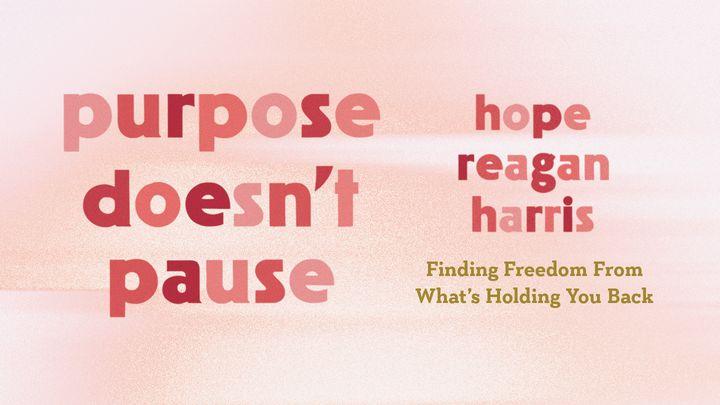 Purpose Doesn't Pause: Finding Freedom From What's Holding You Back