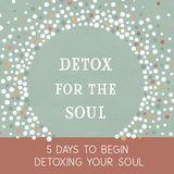 5 Days to Begin Detoxing Your Soul