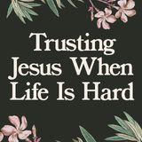 Trusting Jesus When Life Is Hard: A Study on John 6