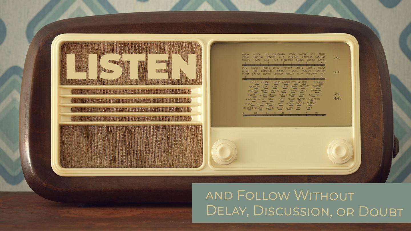 Listen and Follow Without Delay, Discussion, or Doubt Exodus 4:1-12 King James Version