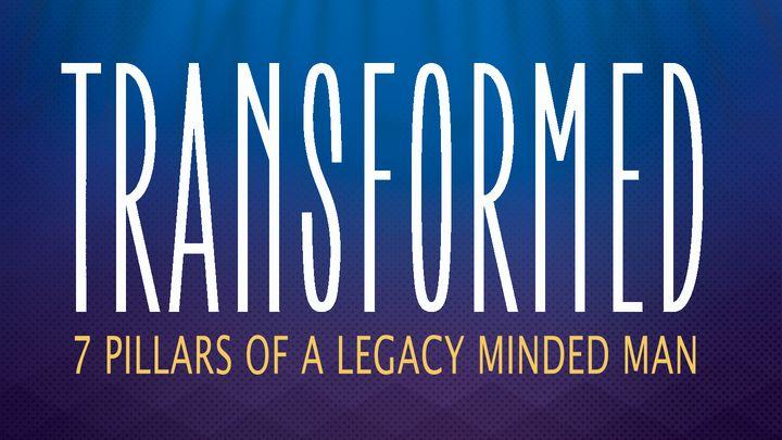 Transformed: 7 Pillars Of A Legacy Minded Man
