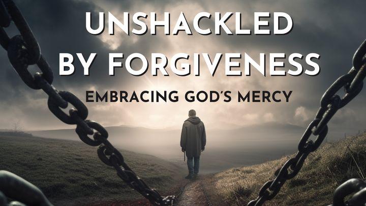 Unshackled by Forgiveness: Embracing God's Mercy