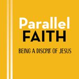 Parallel Faith: Being a Disciple of Jesus