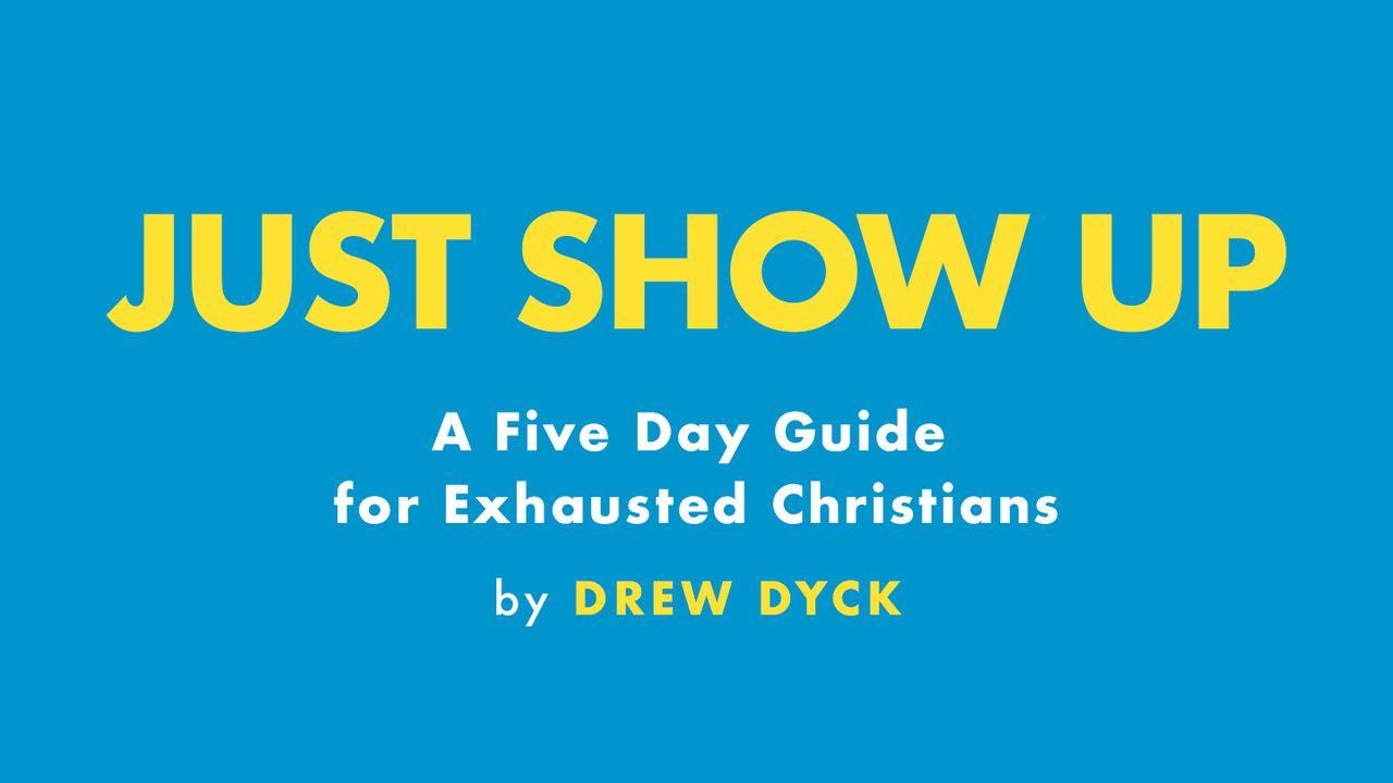 Just Show Up: A 5 Day Guide for Exhausted Christians 