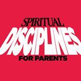 Spiritual Disciplines for Parents