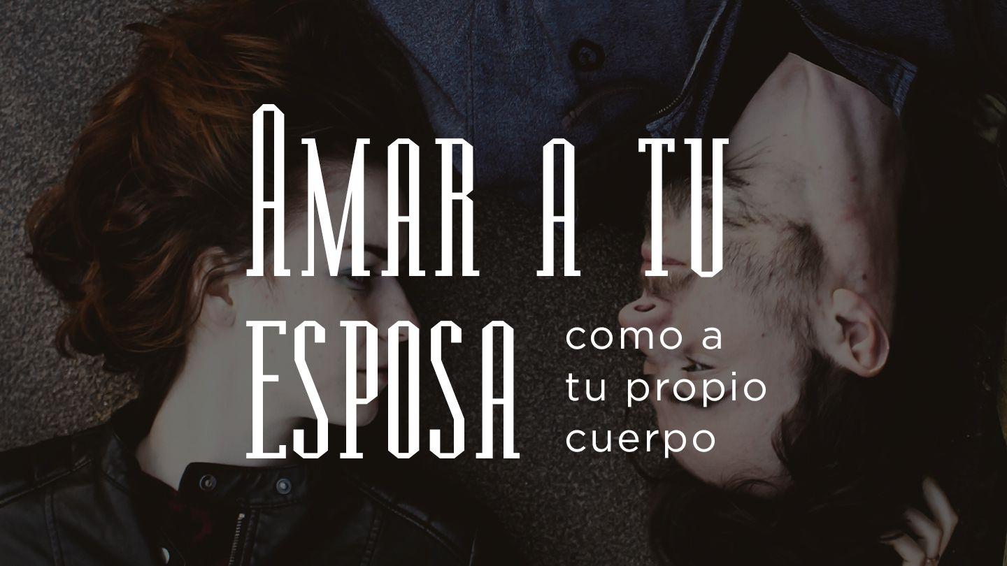 Amar a tu esposa como a tu propio cuerpo Efesios 5:21-30 Traducción en Lenguaje Actual