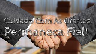 Cuidado com as Ofertas, Permaneça Fiel! Daniel 3:16-28 Nova Versão Internacional - Português