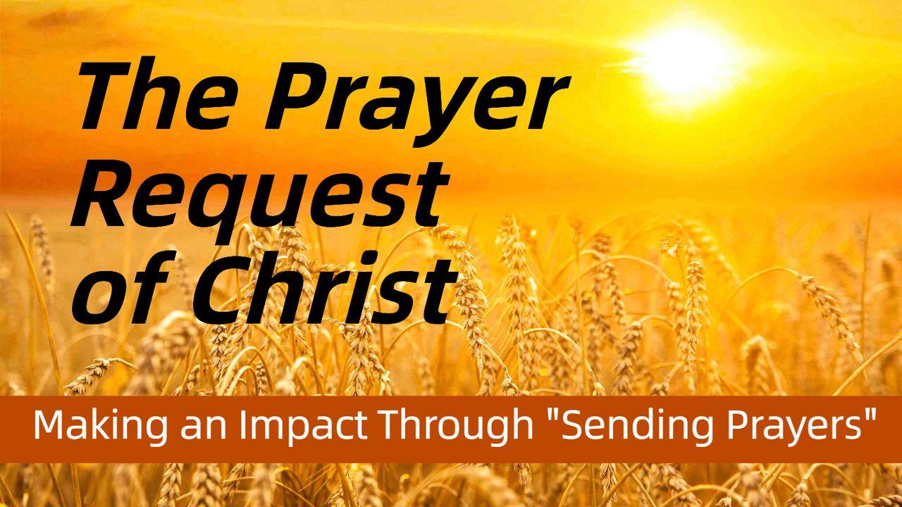 The Prayer Request of Christ; "Making an Impact Through Sending Prayers."