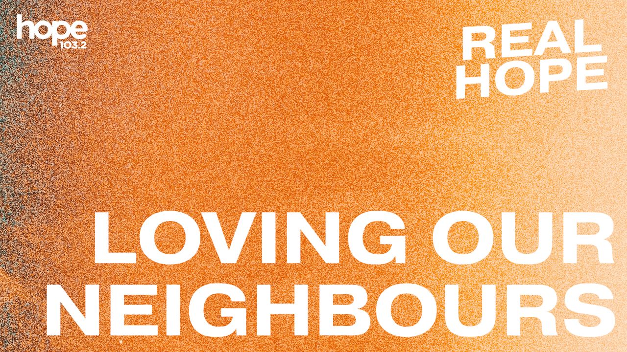 Real Hope: Loving Our Neighbours