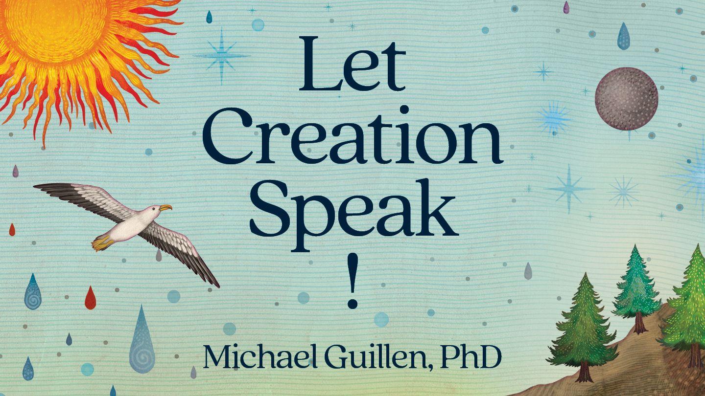 Let Creation Speak! An Invitation to Awe and Wonder by Michael Guillen, PhD