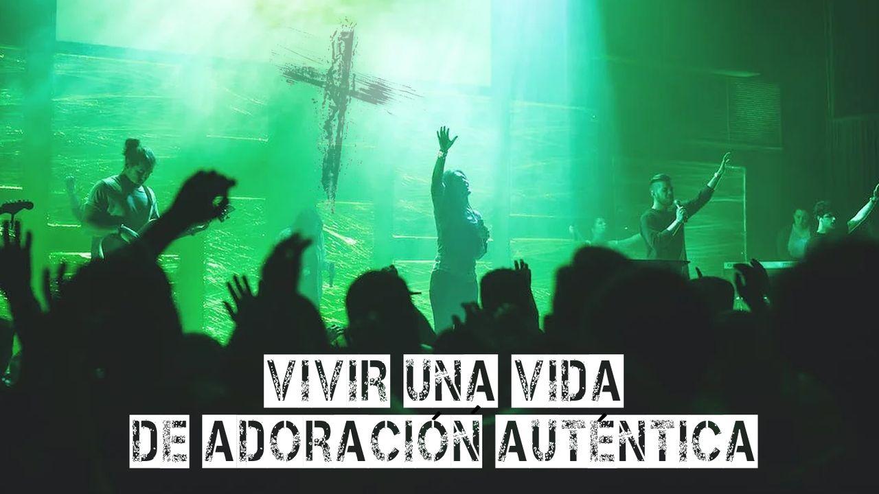 Vivir Una Vida De Adoración Auténtica