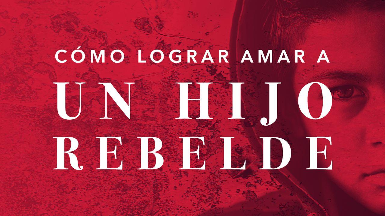 Cómo lograr amar a un hijo rebelde