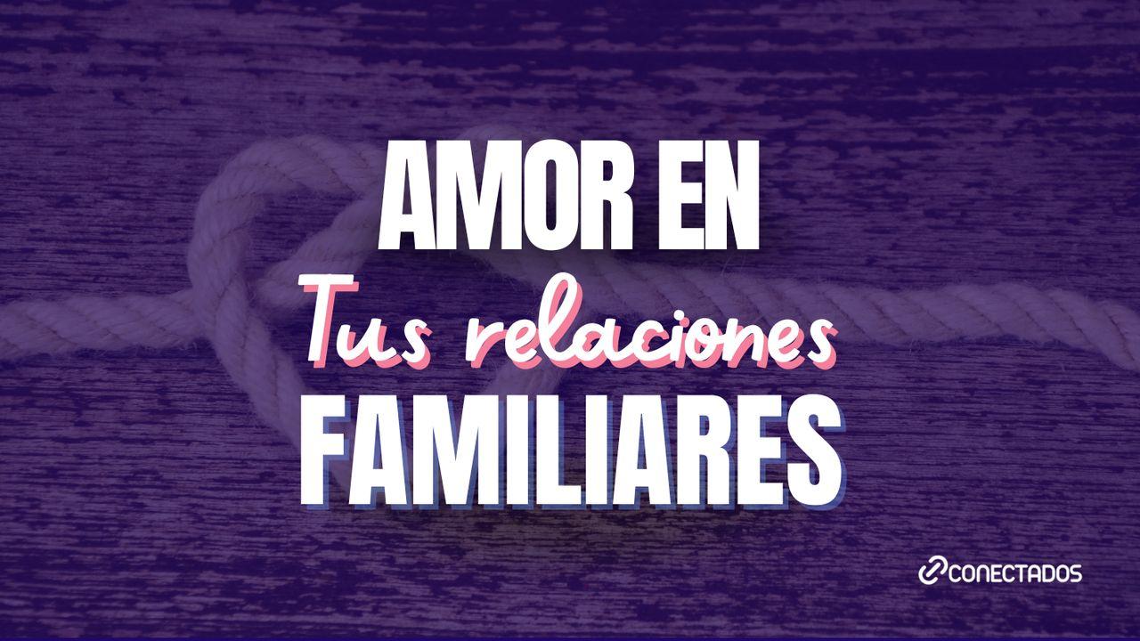 Amor en Tus Relaciones Familiares