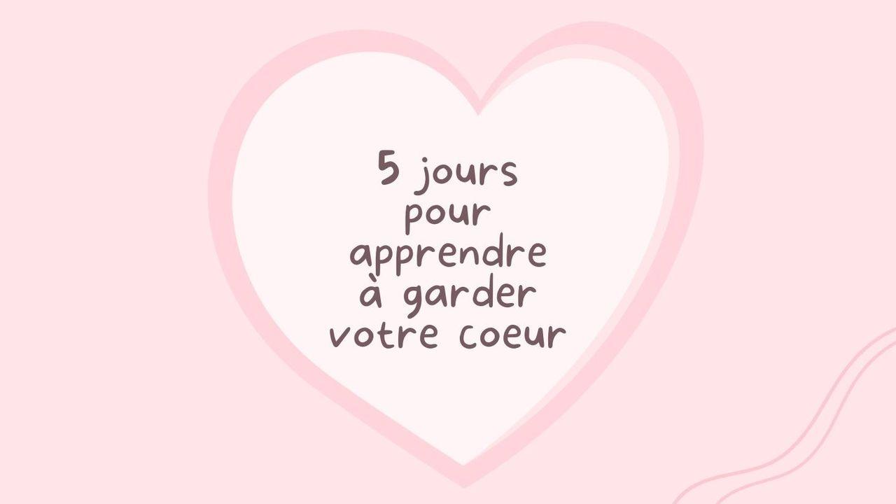 5 jours pour apprendre à garder votre coeur