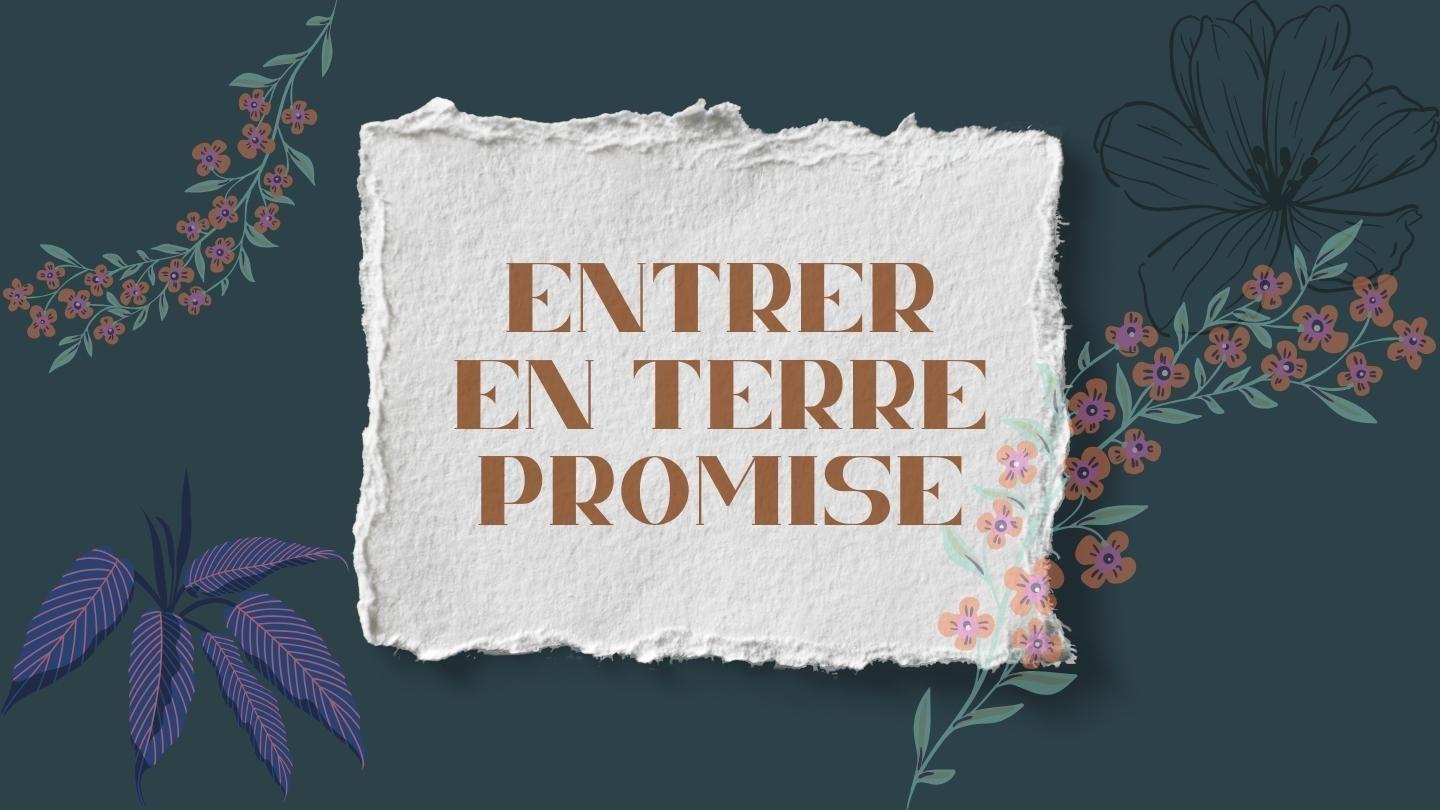 Il est temps d’entrer dans la Terre Promise Psaumes 103:2-4 La Bible du Semeur 2015