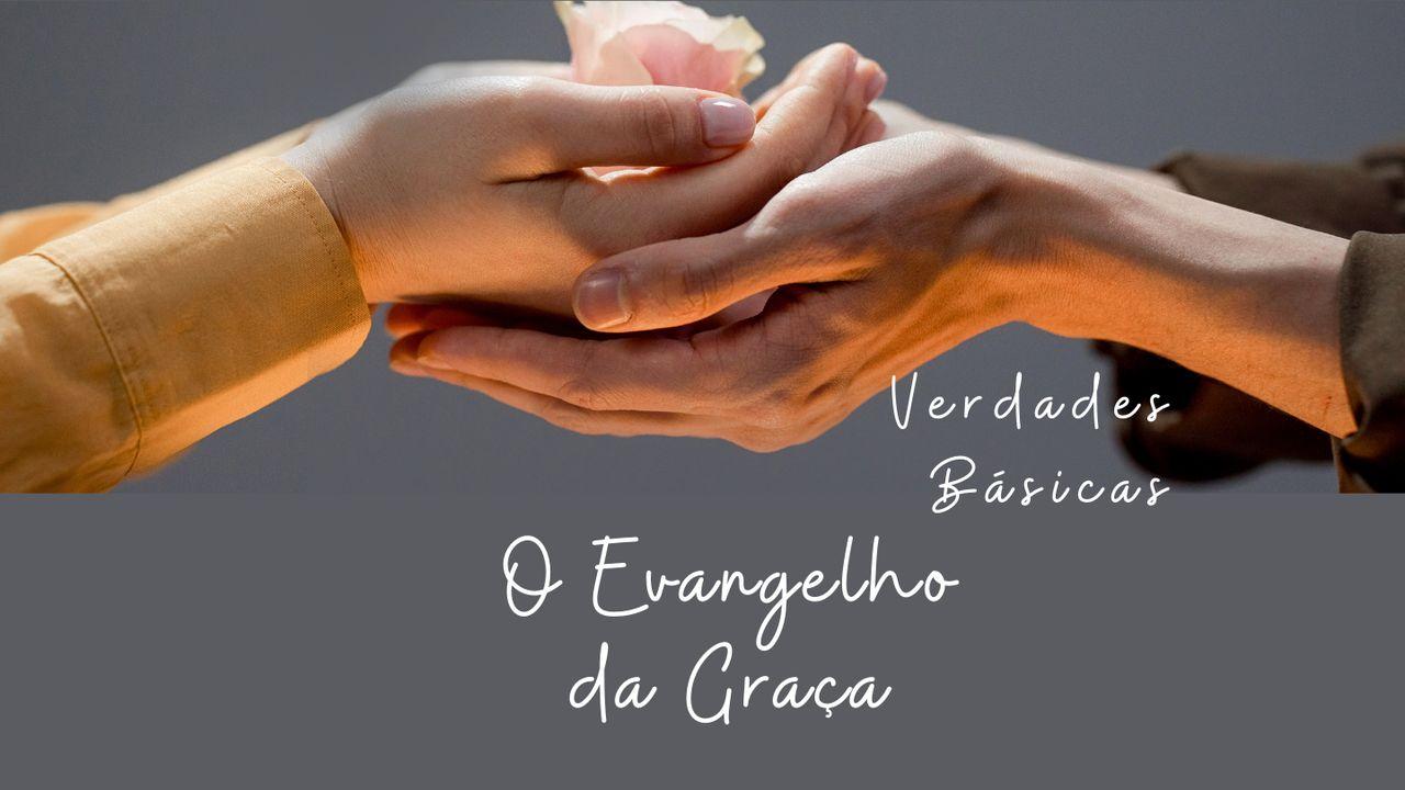 Verdades Básicas : O Evangelho Da Graça