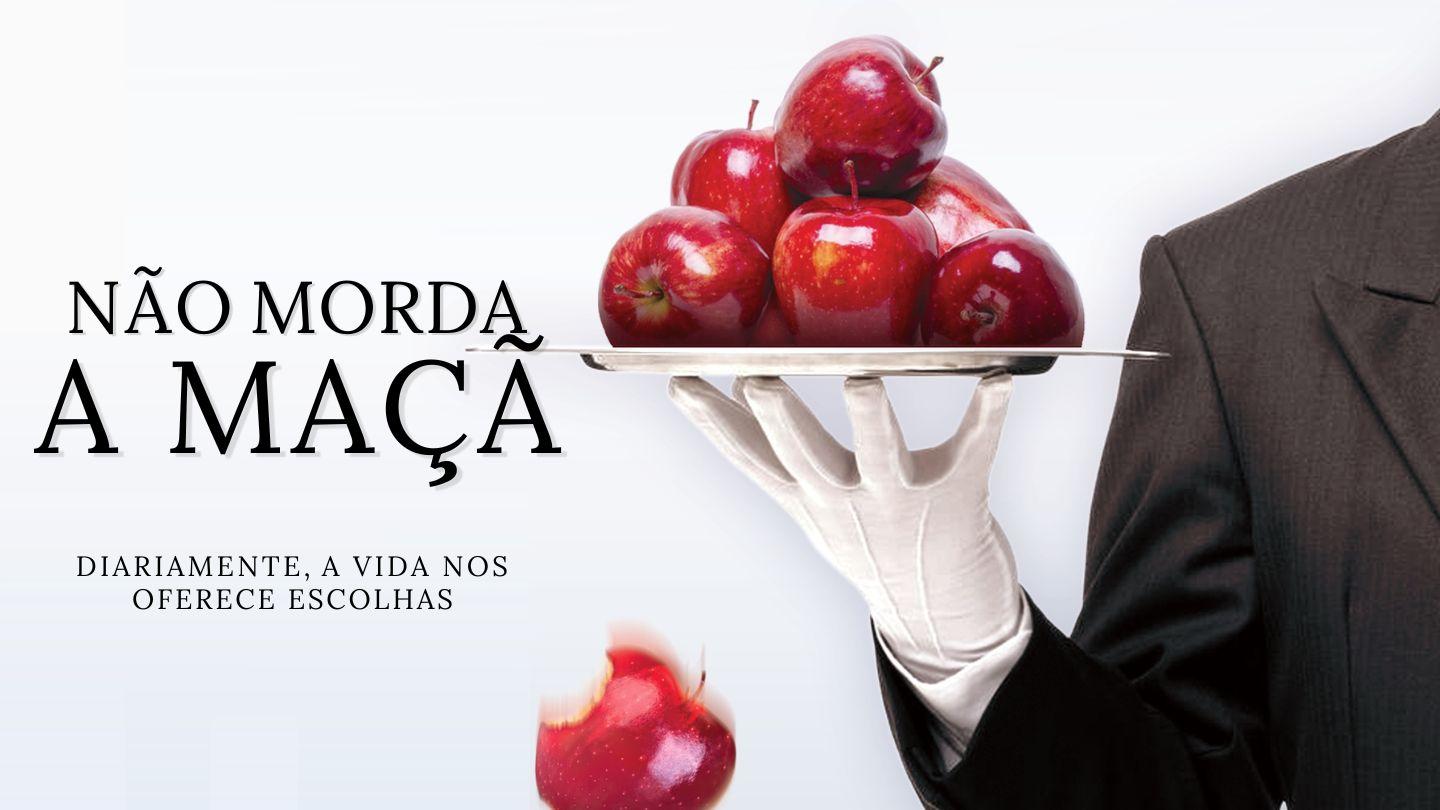 NÃO MORDA A MAÇÃ   Diariamente, a vida nos oferece escolhas Буття 3:1 Переклад Р. Турконяка