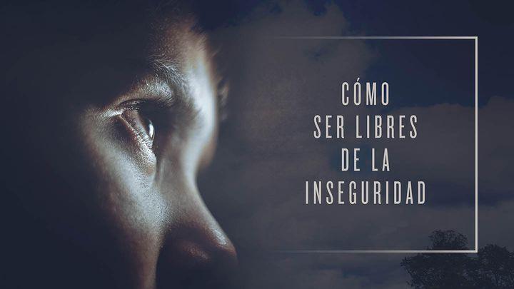 Cómo ser libres de la inseguridad