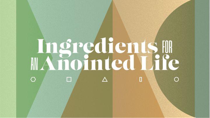 Ingredients for an Anointed Life