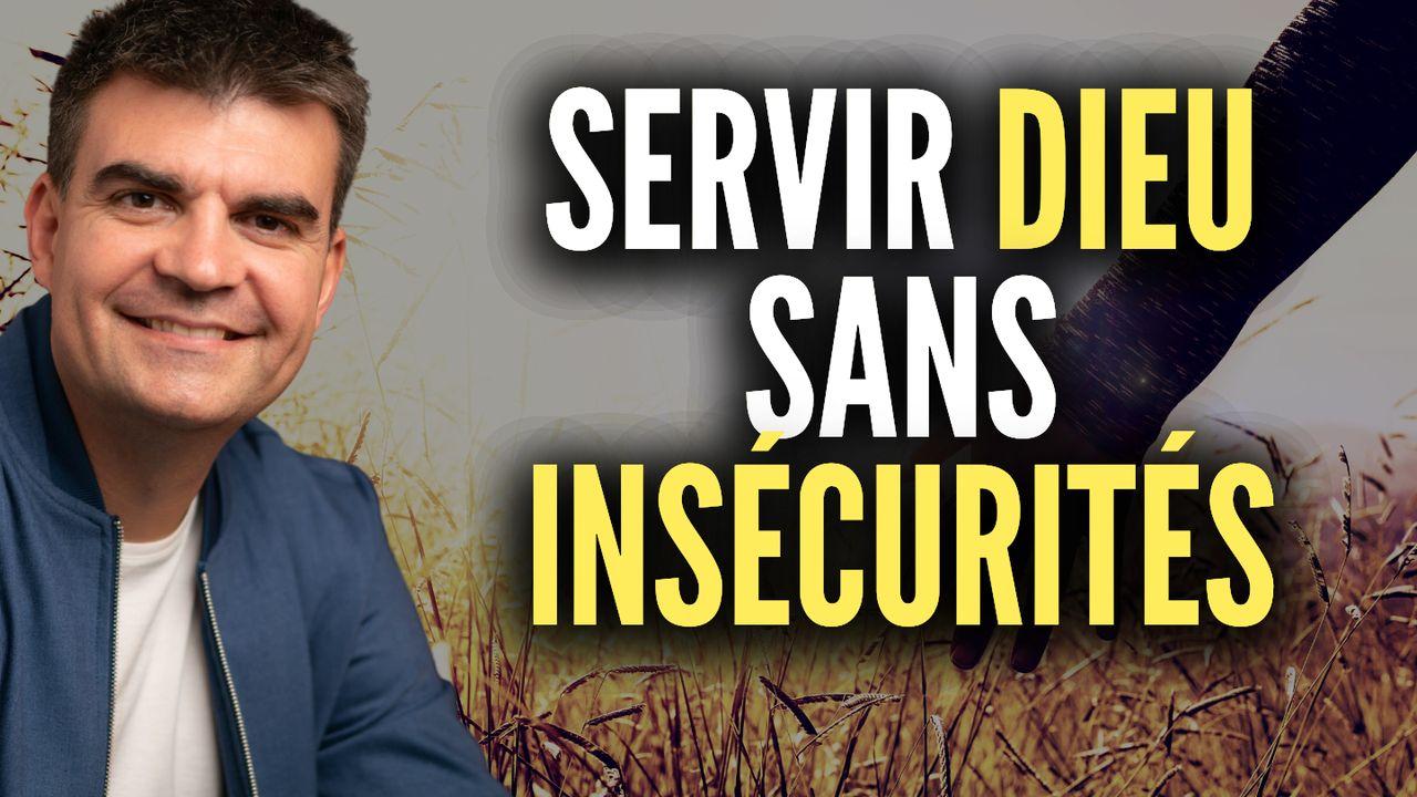 Servir Dieu sans insécurités