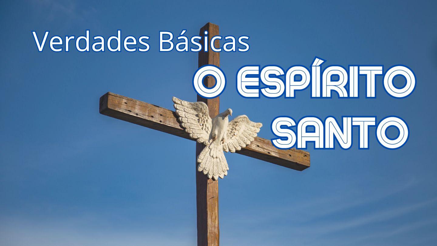 Verdades Básicas: o Espirito Santo 1Coríntios 2:10-12 Almeida Revista e Atualizada