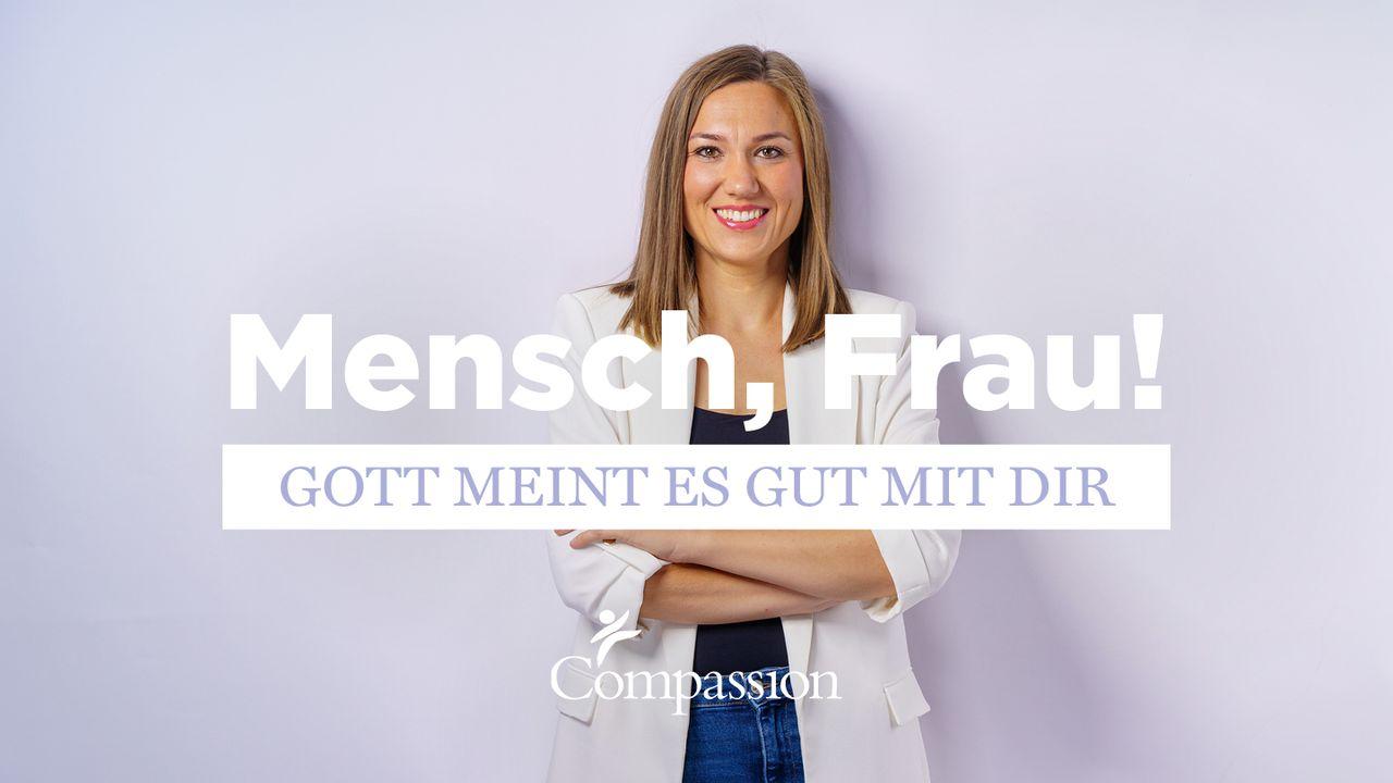 Mensch, Frau! Gott meint es gut mit dir.