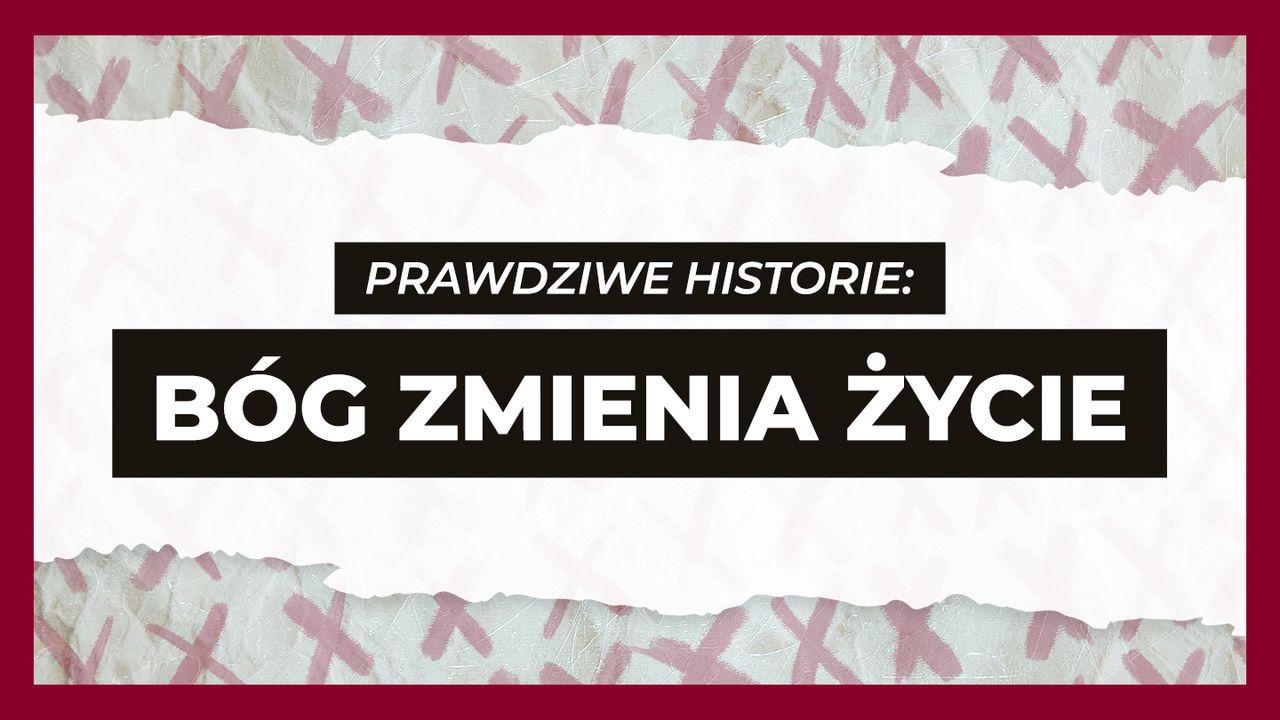 Bóg zmienia życie – prawdziwe historie