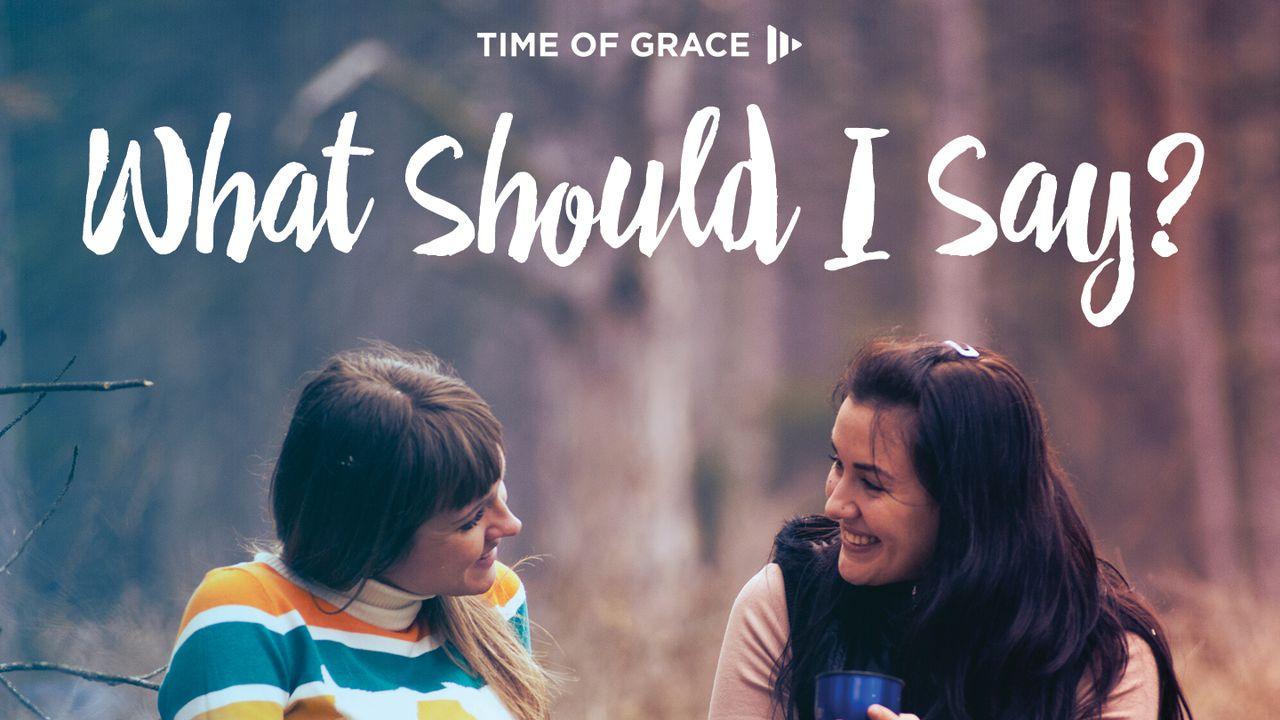 What Should I Say? Devotions From Time Of Grace