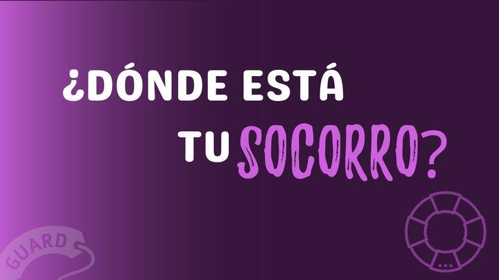 ¿DÓNDE ESTÁ TU SOCORRO?