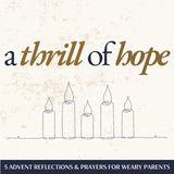 A Thrill of Hope: 5 Advent Reflections & Prayers for Weary Parents