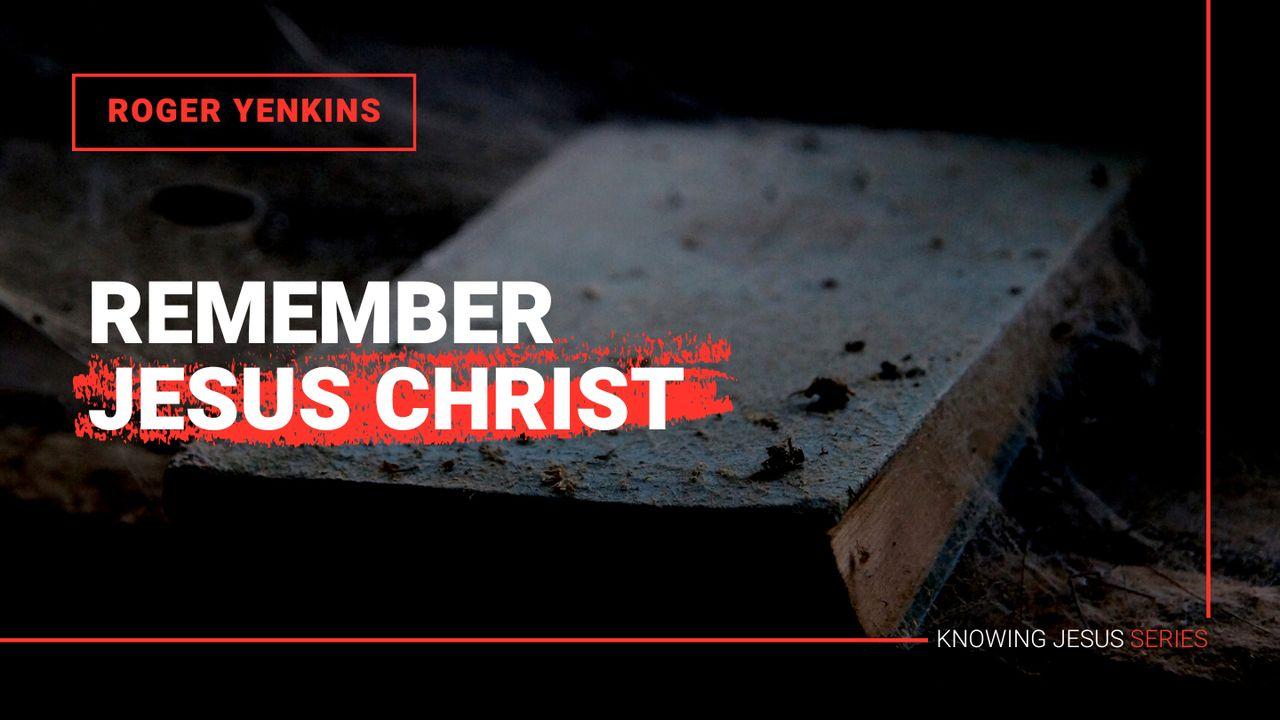 Remember Jesus Christ [Knowing Jesus Series] 