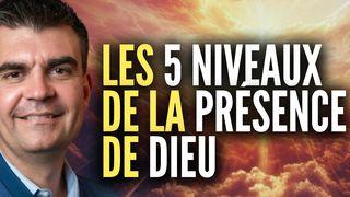 Les 5 niveaux de la présence de Dieu