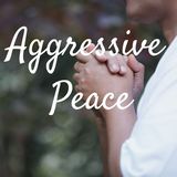 Aggressive Peace
