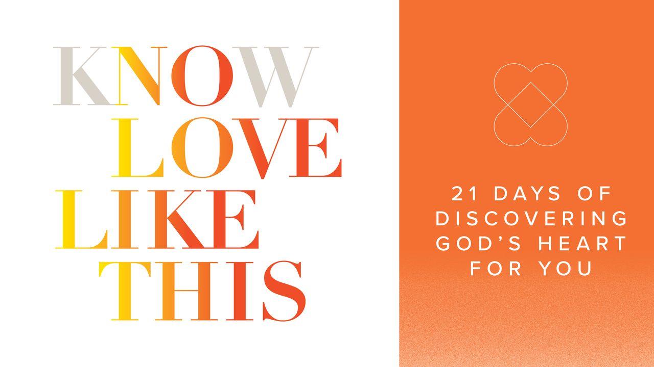 Know Love Like This: 21 Days of Discovering God's Heart for You