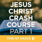 Jesus Christ Crash Course (Part 1)