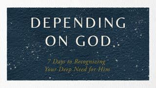 Depending on God: 7 Days to Recognizing Your Deep Need for Him