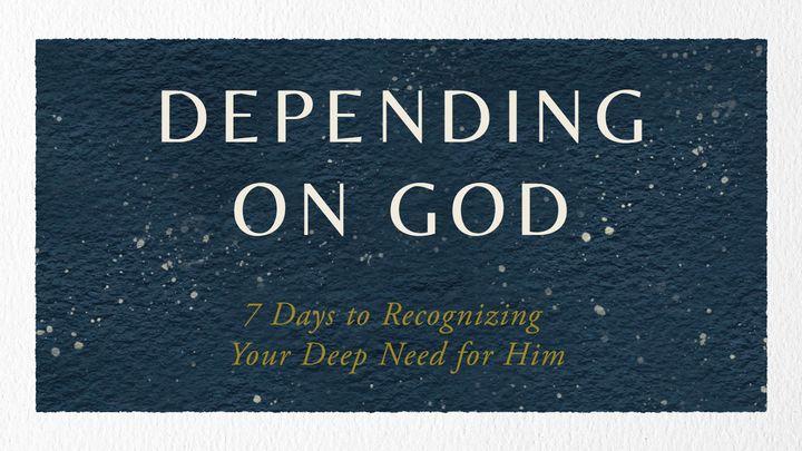 Depending on God: 7 Days to Recognizing Your Deep Need for Him