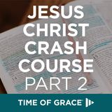 Jesus Christ Crash Course (Part 2)