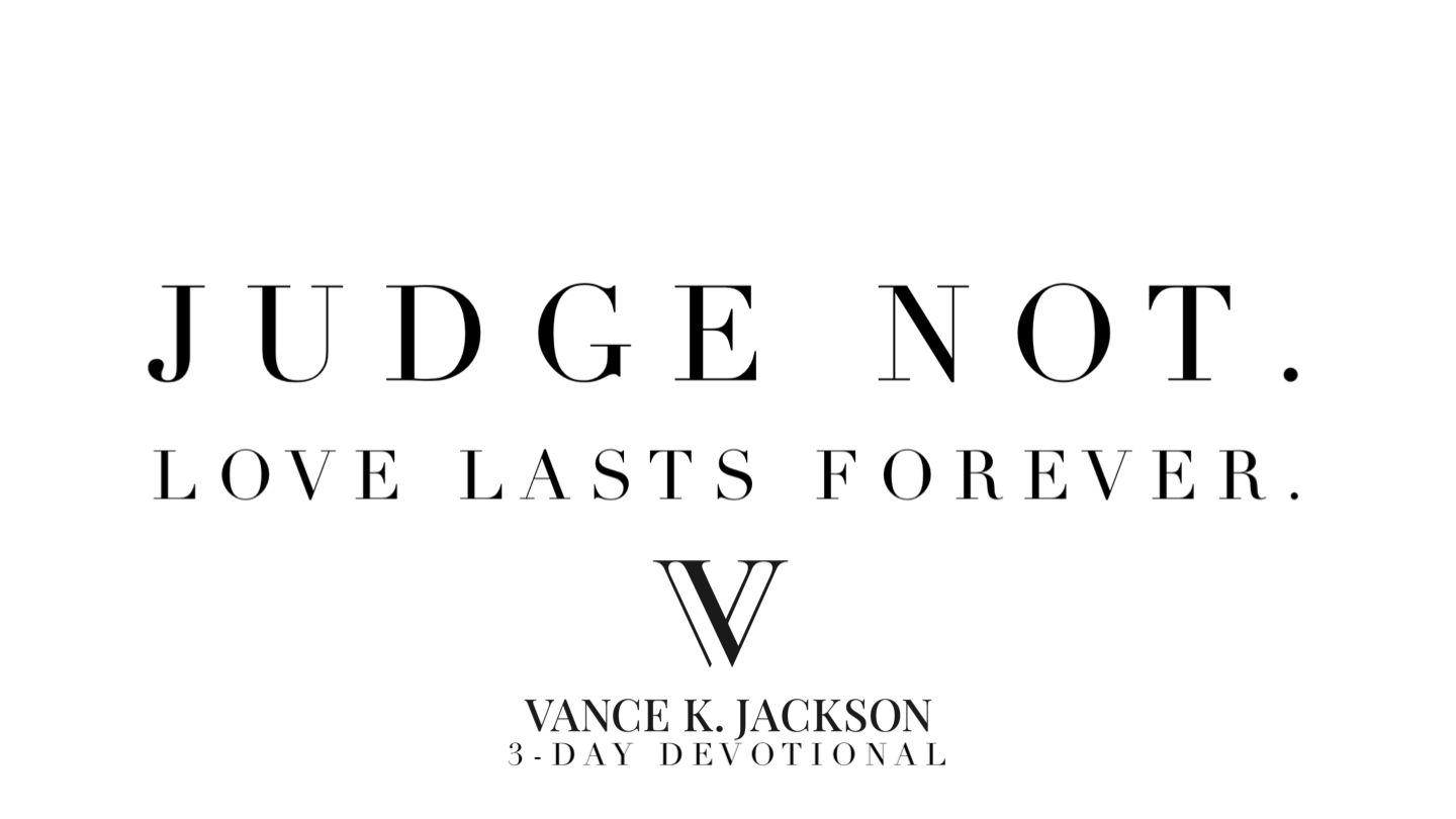 Judge Not. Love Lasts Forever. By Vance K. Jackson San Mateu 7:1-2 EL Evangelio Segun San Mateo 1861