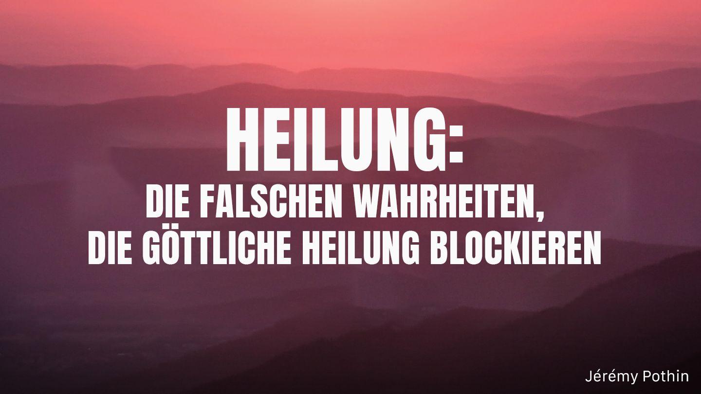 Heilung: Die falschen Wahrheiten, die göttliche Heilung blockieren Hebräer 11:32-40 Lutherbibel 1912
