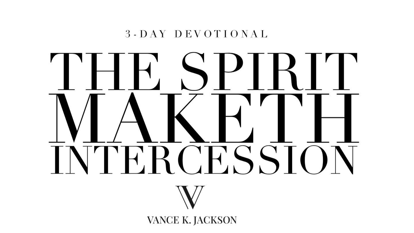 The Spirit Maketh Intercession by Vance K. Jackson Romans 8:26-31 King James Version