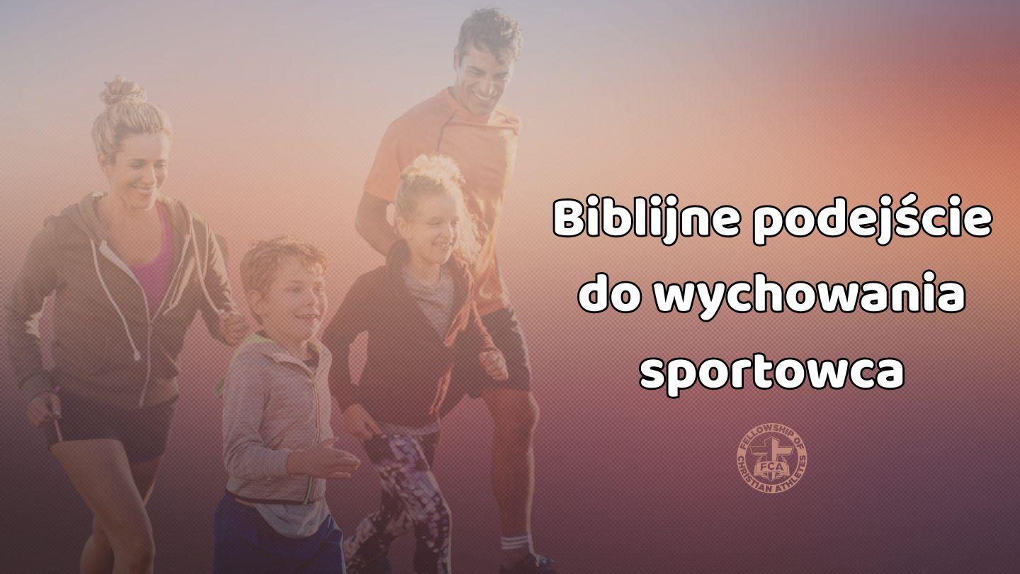 FCA: Biblijne podejście do wychowania sportowca II Koryntian 4:18 UWSPÓŁCZEŚNIONA BIBLIA GDAŃSKA