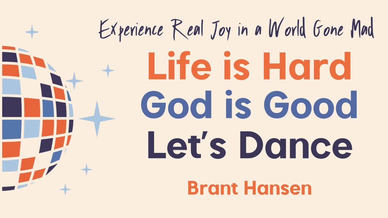 Life Is Hard. God Is Good. Let's Dance.