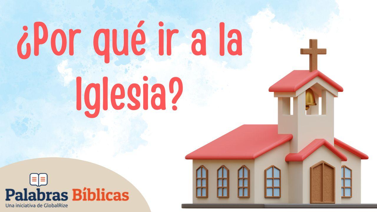 ¿Por Qué Ir a La Iglesia?