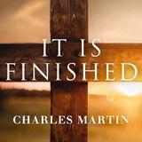 It Is Finished: A 5-Day Pilgrimage Back to the Cross by Charles Martin