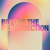 Before the Resurrection: When Life Doesn’t Turn Out Like We Hoped