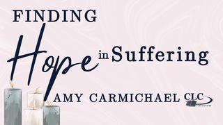 Finding Hope in Suffering With Amy Carmichael 1 Peter 4:15-19 King James Version