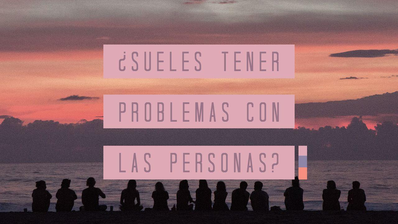 ¿Sueles Tener Problemas Con Las Personas?