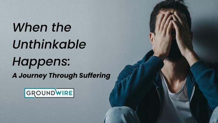 When the Unthinkable Happens: A Journey Through Suffering